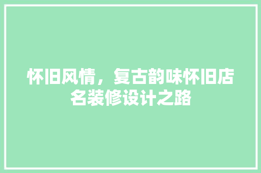 怀旧风情，复古韵味怀旧店名装修设计之路