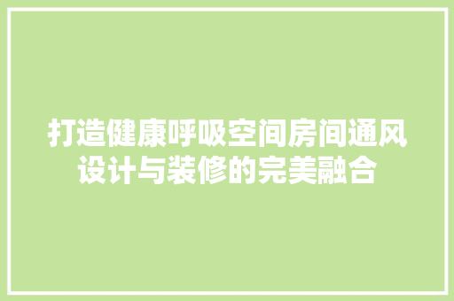 打造健康呼吸空间房间通风设计与装修的完美融合
