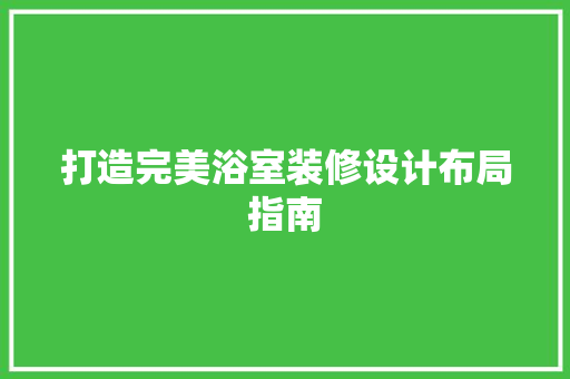 打造完美浴室装修设计布局指南