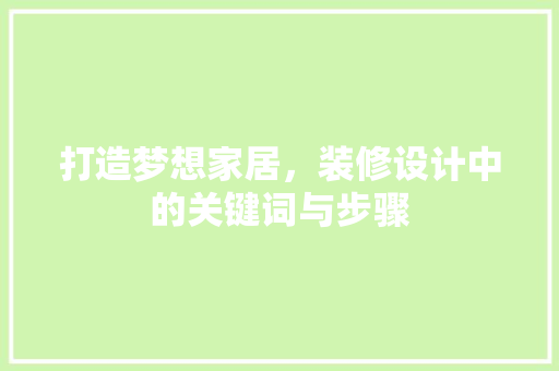 打造梦想家居，装修设计中的关键词与步骤