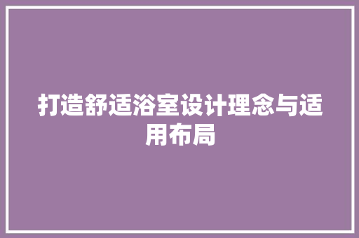 打造舒适浴室设计理念与适用布局
