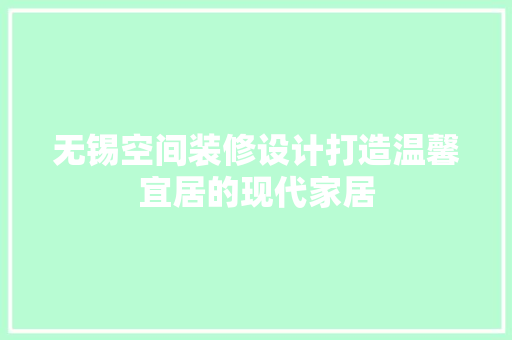 无锡空间装修设计打造温馨宜居的现代家居