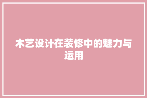 木艺设计在装修中的魅力与运用
