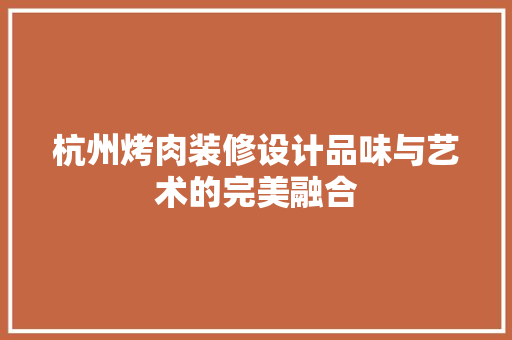 杭州烤肉装修设计品味与艺术的完美融合