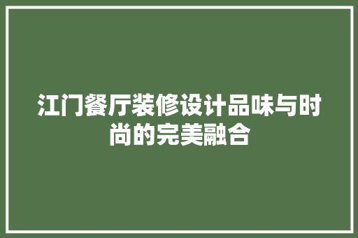 江门餐厅装修设计品味与时尚的完美融合