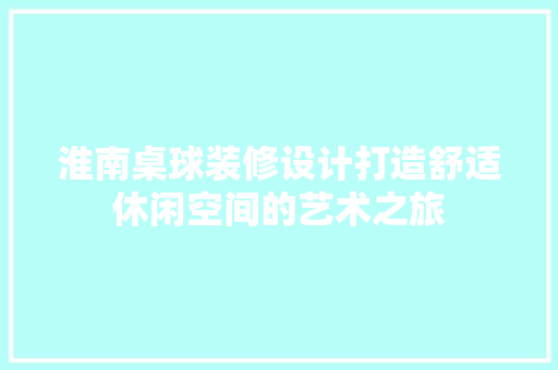 淮南桌球装修设计打造舒适休闲空间的艺术之旅