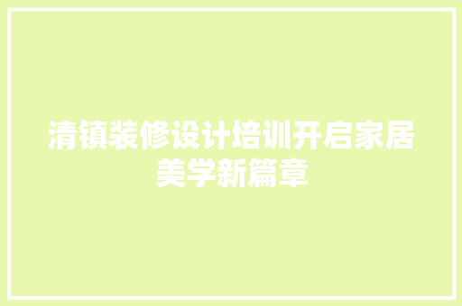清镇装修设计培训开启家居美学新篇章
