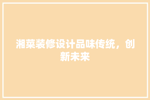 湘菜装修设计品味传统，创新未来