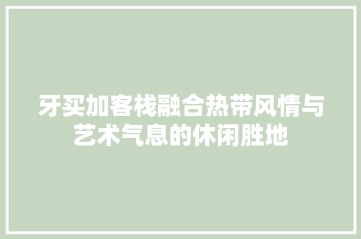 牙买加客栈融合热带风情与艺术气息的休闲胜地