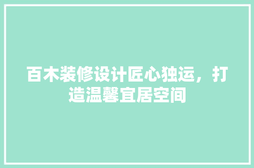 百木装修设计匠心独运，打造温馨宜居空间