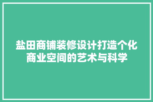 盐田商铺装修设计打造个化商业空间的艺术与科学