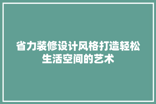 省力装修设计风格打造轻松生活空间的艺术
