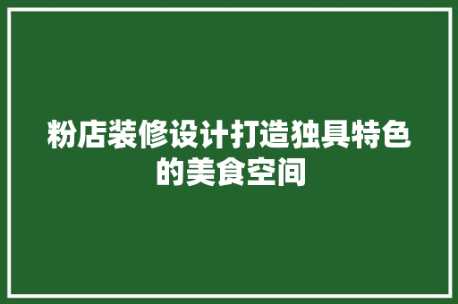 粉店装修设计打造独具特色的美食空间