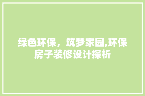 绿色环保，筑梦家园,环保房子装修设计探析