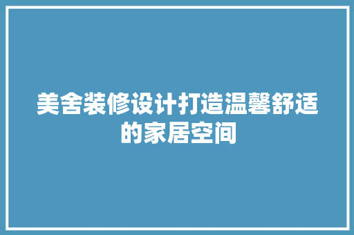 美舍装修设计打造温馨舒适的家居空间