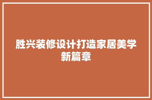 胜兴装修设计打造家居美学新篇章