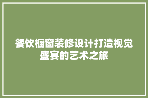 餐饮橱窗装修设计打造视觉盛宴的艺术之旅