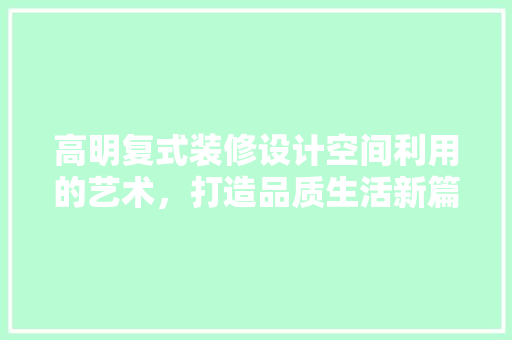 高明复式装修设计空间利用的艺术，打造品质生活新篇章