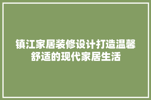 镇江家居装修设计打造温馨舒适的现代家居生活 常用建材