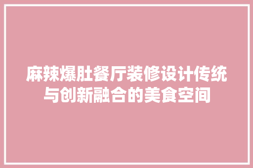 麻辣爆肚餐厅装修设计传统与创新融合的美食空间