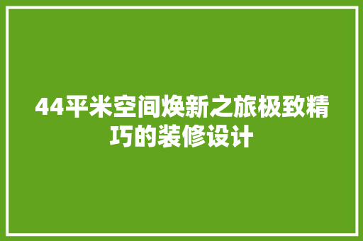 44平米空间焕新之旅极致精巧的装修设计