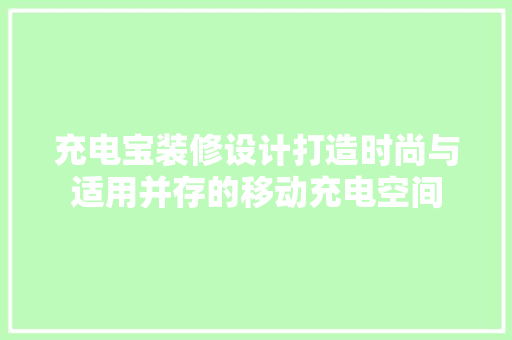 充电宝装修设计打造时尚与适用并存的移动充电空间