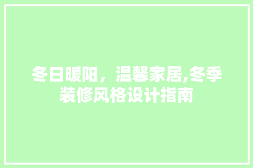 冬日暖阳，温馨家居,冬季装修风格设计指南
