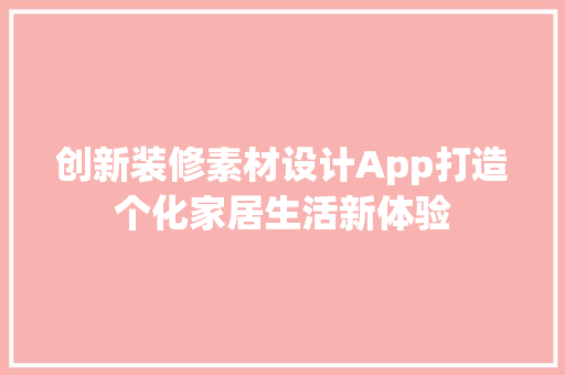 创新装修素材设计App打造个化家居生活新体验