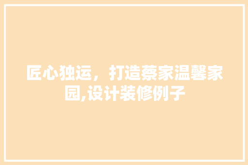 匠心独运，打造蔡家温馨家园,设计装修例子
