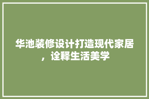 华池装修设计打造现代家居，诠释生活美学