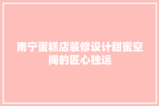 南宁蛋糕店装修设计甜蜜空间的匠心独运 常见问题