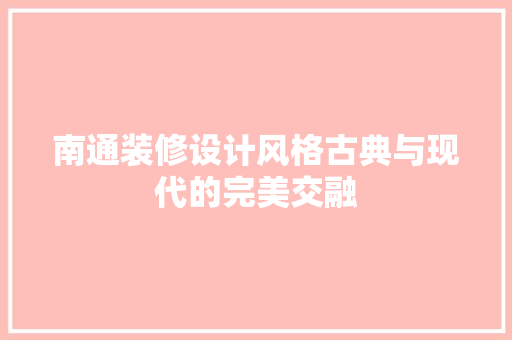 南通装修设计风格古典与现代的完美交融