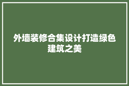 外墙装修合集设计打造绿色建筑之美