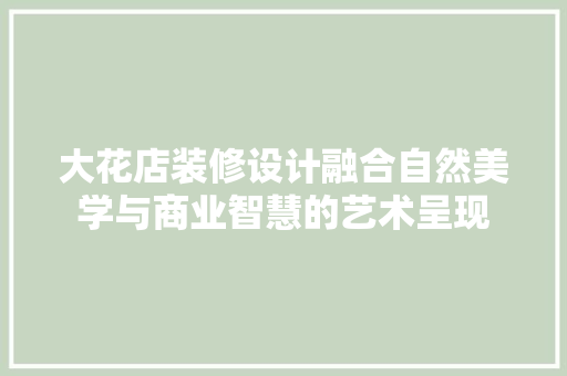 大花店装修设计融合自然美学与商业智慧的艺术呈现