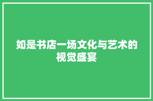 如是书店一场文化与艺术的视觉盛宴