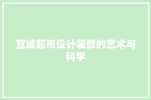 宣城超市设计装修的艺术与科学