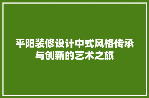 平阳装修设计中式风格传承与创新的艺术之旅