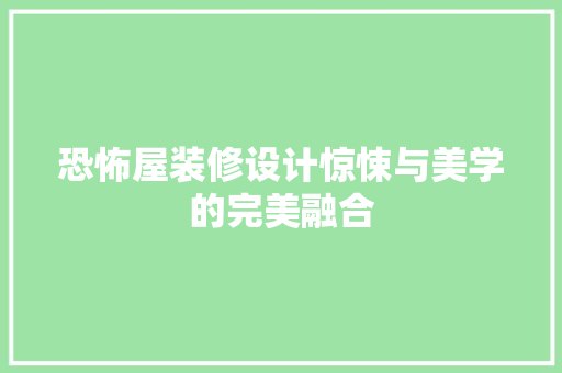 恐怖屋装修设计惊悚与美学的完美融合
