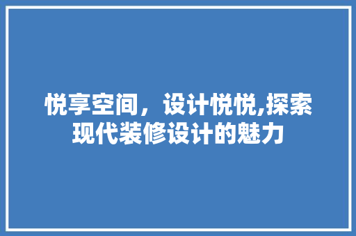 悦享空间，设计悦悦,探索现代装修设计的魅力