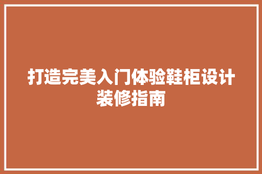 打造完美入门体验鞋柜设计装修指南