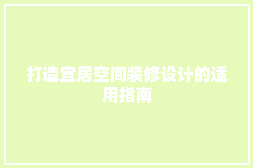 打造宜居空间装修设计的适用指南