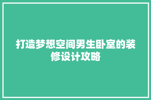 打造梦想空间男生卧室的装修设计攻略