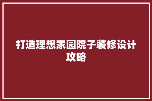 打造理想家园院子装修设计攻略