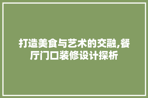 打造美食与艺术的交融,餐厅门口装修设计探析