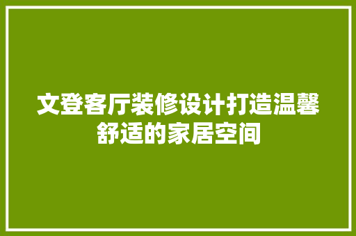 文登客厅装修设计打造温馨舒适的家居空间