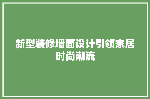 新型装修墙面设计引领家居时尚潮流