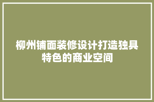 柳州铺面装修设计打造独具特色的商业空间