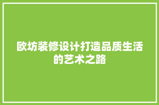 欧坊装修设计打造品质生活的艺术之路