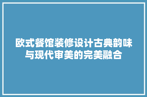 欧式餐馆装修设计古典韵味与现代审美的完美融合