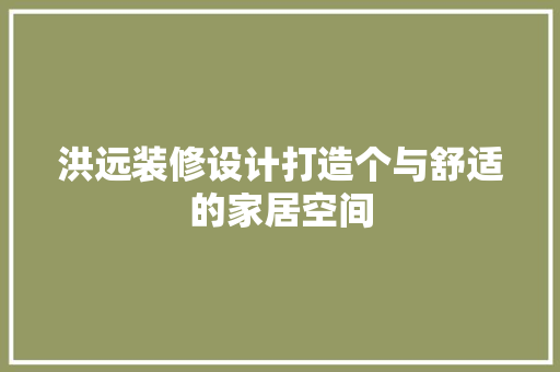 洪远装修设计打造个与舒适的家居空间